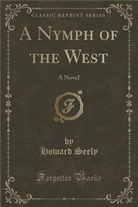 A Nymph of the West: A Novel (Classic Reprint)
