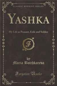 Yashka: My Life as Peasant, Exile and Soldier (Classic Reprint)
