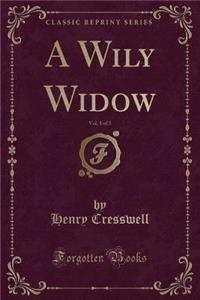 A Wily Widow, Vol. 1 of 3 (Classic Reprint)