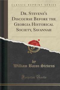 Dr. Stevens's Discourse Before the Georgia Historical Society, Savannah (Classic Reprint)
