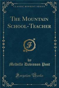 The Mountain School-Teacher (Classic Reprint)