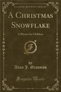 A Christmas Snowflake: A Rhyme for Children (Classic Reprint)