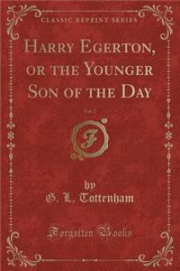 Harry Egerton, or the Younger Son of the Day, Vol. 2 (Classic Reprint)