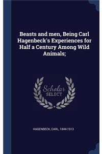 Beasts and men, Being Carl Hagenbeck's Experiences for Half a Century Among Wild Animals;