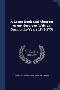 A Letter Book and Abstract of out Services, Written During the Years 1743-1751