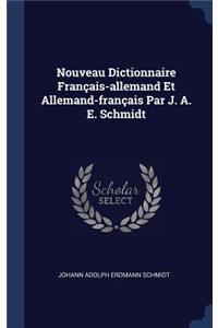 Nouveau Dictionnaire Français-Allemand Et Allemand-Français Par J. A. E. Schmidt