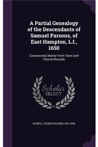 A Partial Genealogy of the Descendants of Samuel Parsons, of East Hampton, L.I., 1650