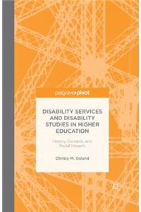 Disability Services and Disability Studies in Higher Education: History, Contexts, and Social Impacts