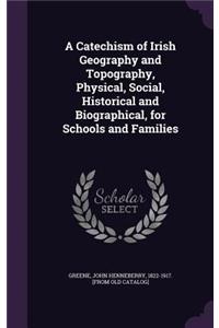 A Catechism of Irish Geography and Topography, Physical, Social, Historical and Biographical, for Schools and Families