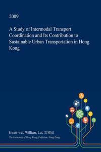 A Study of Intermodal Transport Coordination and Its Contribution to Sustainable Urban Transportation in Hong Kong