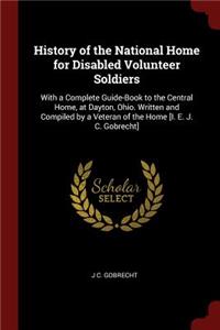 History of the National Home for Disabled Volunteer Soldiers: With a Complete Guide-Book to the Central Home, at Dayton, Ohio. Written and Compiled by a Veteran of the Home [i. E. J. C. Gobrecht]