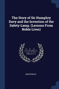 The Story of Sir Humphry Davy and the Invention of the Safety-Lamp. (Lessons From Noble Lives)