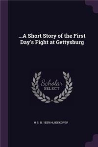 ...A Short Story of the First Day's Fight at Gettysburg