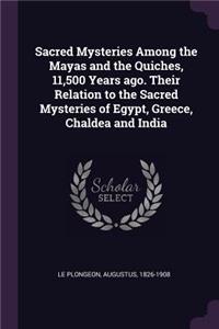 Sacred Mysteries Among the Mayas and the Quiches, 11,500 Years Ago. Their Relation to the Sacred Mysteries of Egypt, Greece, Chaldea and India