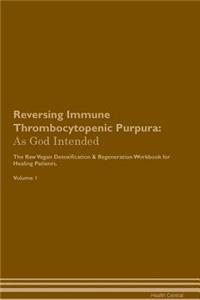 Reversing Immune Thrombocytopenic Purpura: As God Intended the Raw Vegan Plant-Based Detoxification & Regeneration Workbook for Healing Patients. Volume 1