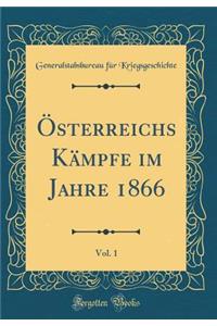 Österreichs Kämpfe Im Jahre 1866, Vol. 1 (Classic Reprint)
