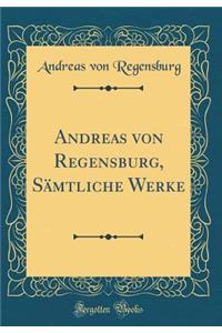 Andreas Von Regensburg, SÃ¤mtliche Werke (Classic Reprint)