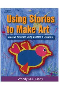 Using Stories to Make Art: Creative Activities Using Children's Literature