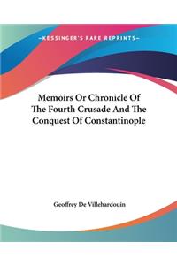 Memoirs Or Chronicle Of The Fourth Crusade And The Conquest Of Constantinople