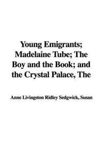 The Young Emigrants; Madelaine Tube; The Boy and the Book; And the Crystal Palace