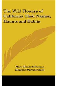 Wild Flowers of California Their Names, Haunts and Habits
