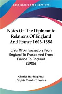 Notes On The Diplomatic Relations Of England And France 1603-1688