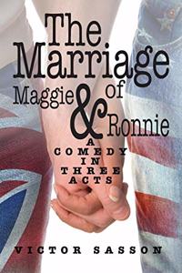 Marriage of Maggie & Ronnie: A Comedy in Three Acts