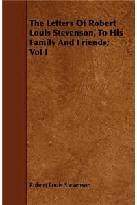 The Letters Of Robert Louis Stevenson, To His Family And Friends; Vol I