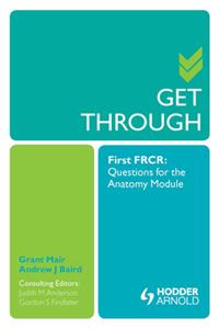 Get Through First Frcr: Questions for the Anatomy Module