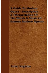 A Guide To Modern Opera - Description & Interpretation Of The Words & Music Of Famous Modern Operas