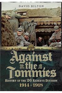 Against the Tommies: History of the 26 Reserve Division 1914 - 1918