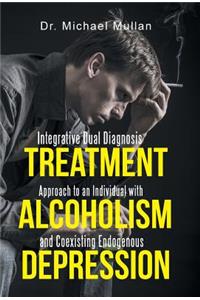 Integrative Dual Diagnosis Treatment Approach to an Individual with Alcoholism and Coexisting Endogenous Depression