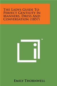 Ladys Guide to Perfect Gentility in Manners, Dress and Conversation (1857)