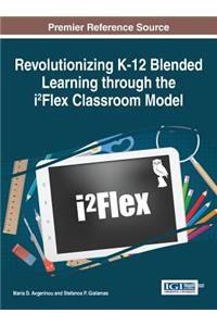 Revolutionizing K-12 Blended Learning through the i2Flex Classroom Model