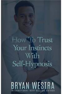 How To Trust Your Instincts With Self-Hypnosis