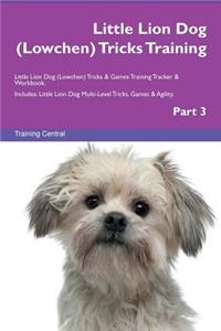 Little Lion Dog (Lowchen) Tricks Training Little Lion Dog (Lowchen) Tricks & Games Training Tracker & Workbook. Includes: Little Lion Dog Multi-Level Tricks, Games & Agility. Part 3