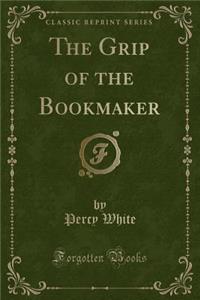 The Grip of the Bookmaker (Classic Reprint)