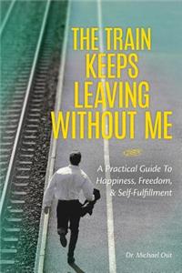 Train Keeps Leaving Without Me: A Practical Guide To Happiness, Freedom, & Self-Fulfillment