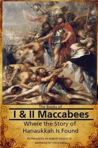 Books of I & II Maccabees - Where The Story of Hanukkah Is Found