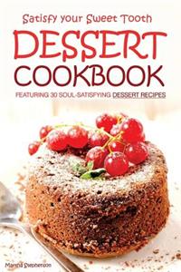 Satisfy Your Sweet Tooth: Dessert Cookbook Featuring 30 Soul-Satisfying Dessert Recipes: Dessert Cookbook Featuring 30 Soul-Satisfying Dessert Recipes