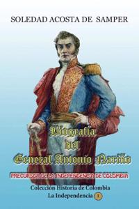 Biografia del General Antonio Narino: Precursor de La Independencia de Colombia