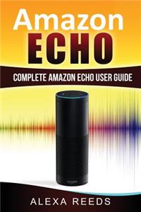 Amazon Echo: 2017 Edition - Complete Amazon Echo User Guide