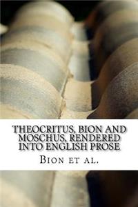 Theocritus, Bion and Moschus, Rendered into English Prose