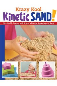 Krazy Kool Kinetic Sand: Play, Build, Stamp, and Sculpt with the Superhero of Sand