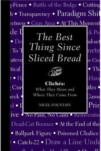 The Best Thing Since Sliced Bread: Cliches: What They Mean and Where They Came from