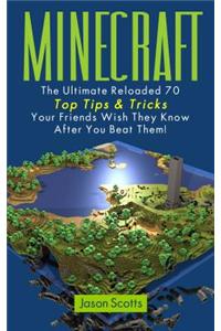 Minecraft: The Ultimate Reloaded 70 Top Tips & Tricks Your Friends Wish They Know After You Beat Them!
