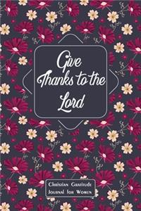 Give Thanks to the Lord - Christian Gratitude Journal for Women