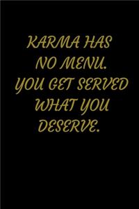 Karma Has No Menu. You Get Served What You Deserve.