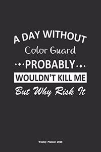 A Day Without Color Guard Probably Wouldn't Kill Me But Why Risk It Weekly Planner 2020