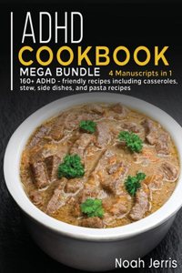 ADHD Cookbook: MEGA BUNDLE - 4 Manuscripts in 1 - 160+ ADHD - friendly recipes including casseroles, stew, side dishes, and pasta recipes